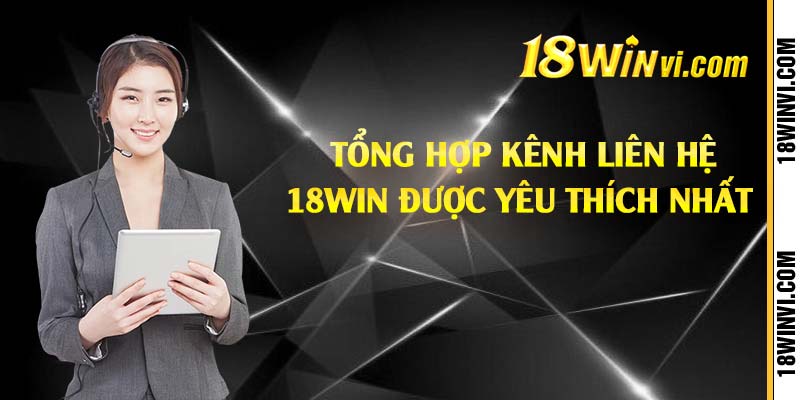 Tổng hợp kênh liên hệ 18win được yêu thích nhất 